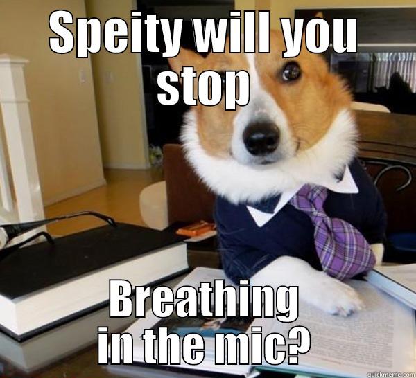 SPEITY WILL YOU STOP BREATHING IN THE MIC? Lawyer Dog