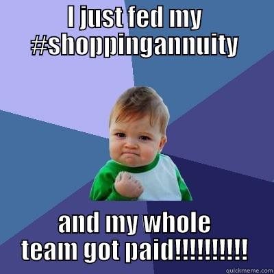 #shoppingannuitity fed!!!!!!! - I JUST FED MY #SHOPPINGANNUITY AND MY WHOLE TEAM GOT PAID!!!!!!!!!! Success Kid