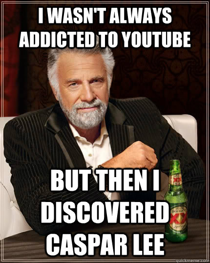 I wasn't always addicted to Youtube but then I discovered Caspar Lee   The Most Interesting Man In The World