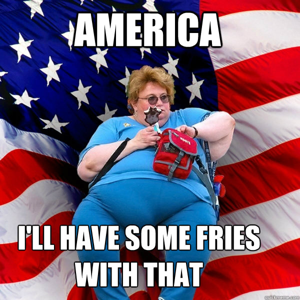 AMERICA  I'LL HAVE SOME FRIES WITH THAT - AMERICA  I'LL HAVE SOME FRIES WITH THAT  Asinine American fat obese red state republican lady meme