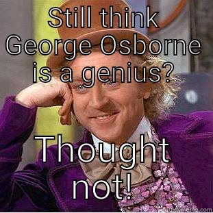 STILL THINK GEORGE OSBORNE IS A GENIUS? THOUGHT NOT! Condescending Wonka