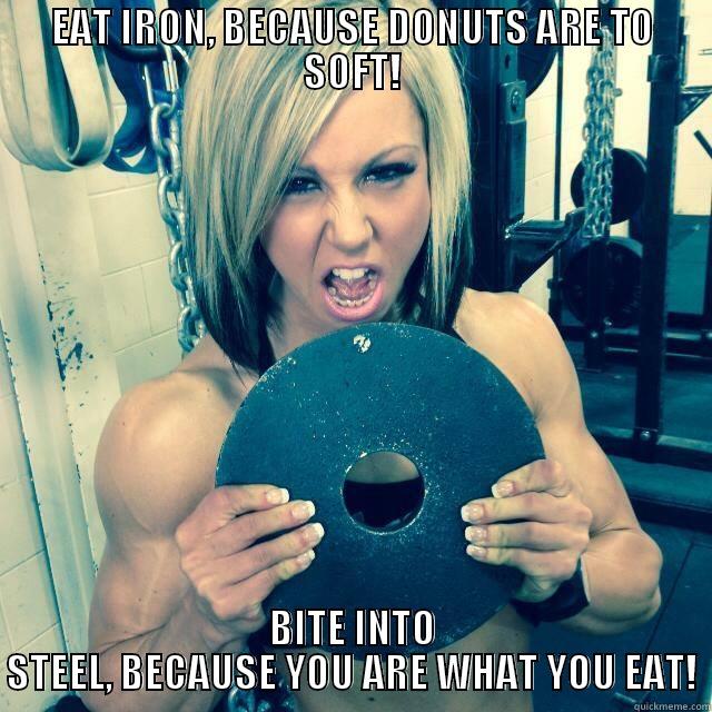 EAT IRON, BECAUSE DONUTS ARE TO SOFT! BITE INTO STEEL, BECAUSE YOU ARE WHAT YOU EAT! Misc