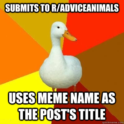 Submits to r/adviceanimals Uses meme name as the post's title - Submits to r/adviceanimals Uses meme name as the post's title  Tech Impaired Duck