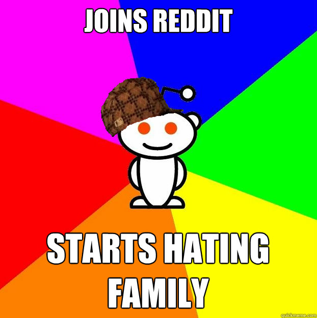 joins-reddit-starts-hating-family-scumbag-redditor-quickmeme