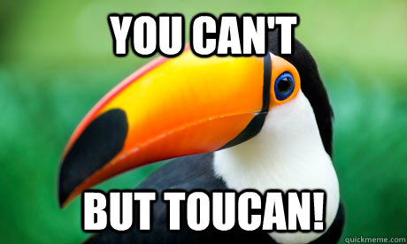 You can't But Toucan!  Toucan Do It