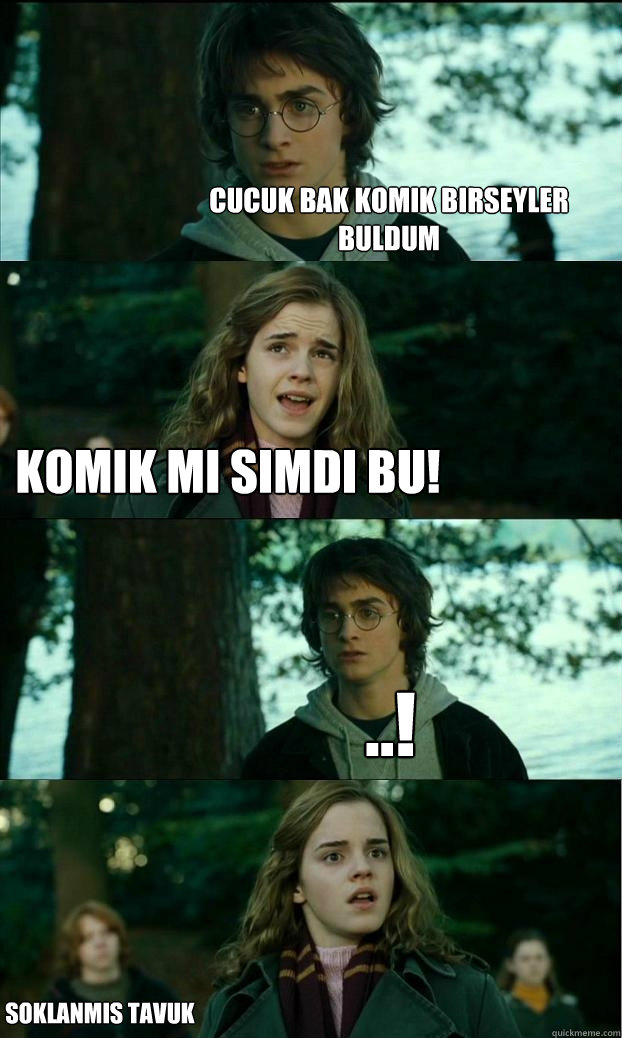 Cucuk bak komik birseyler buldum Komik mi simdi bu! ..!  soklanmis tavuk  Horny Harry