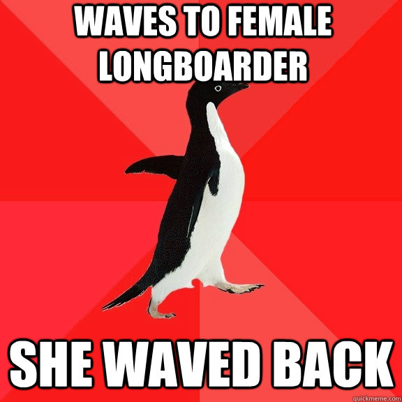 Waves to female longboarder she waved back  Socially Awesome Penguin