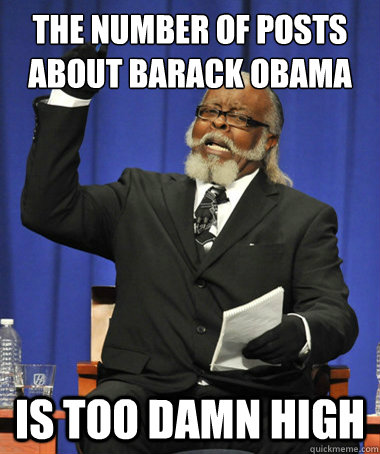 The number of posts about Barack Obama is too damn high  The Rent Is Too Damn High