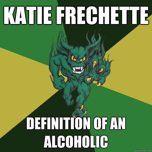 Katie Frechette definition of an alcoholic  Green Terror