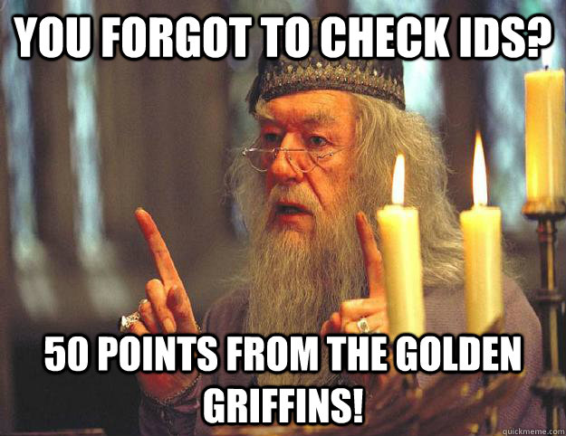 You forgot to check Ids? 50 points from the golden griffins!  Scumbag Dumbledore