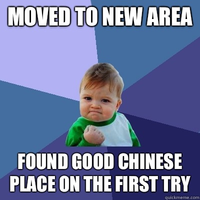 Moved to new area Found good Chinese place on the first try  Success Kid