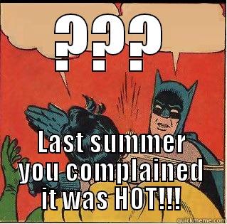 ??? LAST SUMMER YOU COMPLAINED IT WAS HOT!!! Slappin Batman