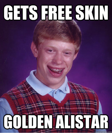 gets free skin golden alistar  Bad Luck Brian