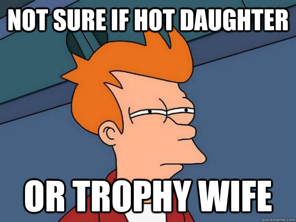 not sure if hot daughter or trophy wife  Futurama Fry