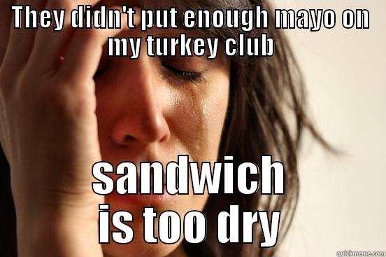 Dry sandwich - THEY DIDN'T PUT ENOUGH MAYO ON MY TURKEY CLUB SANDWICH IS TOO DRY First World Problems