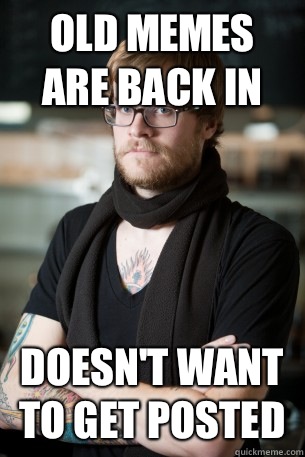 Old memes are back in Doesn't want to get posted  Hipster Barista