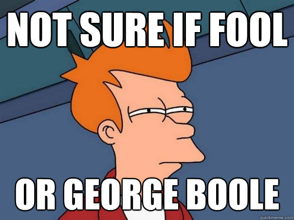 Not sure if fool Or George Boole - Not sure if fool Or George Boole  Futurama Fry