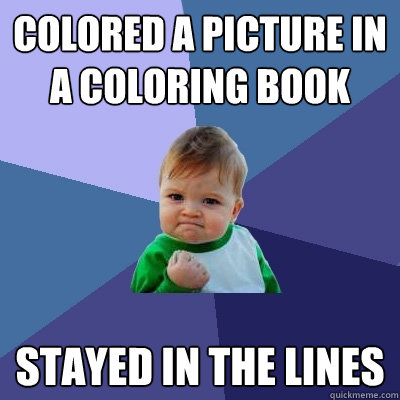 Colored a picture in a coloring book stayed in the lines  Success Kid