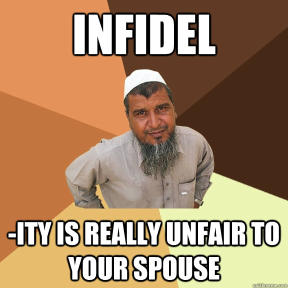 infidel -ity is really unfair to your spouse  Ordinary Muslim Man