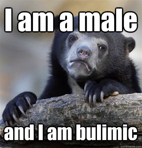 I am a male and I am bulimic  Confession Bear