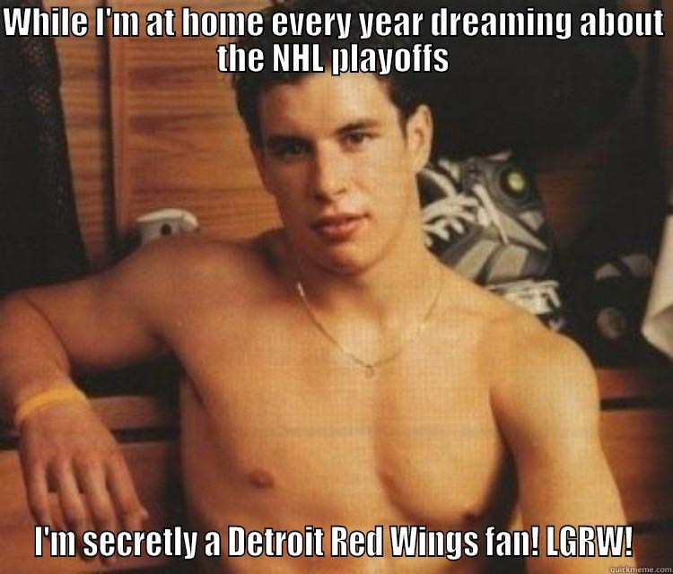 WHILE I'M AT HOME EVERY YEAR DREAMING ABOUT THE NHL PLAYOFFS I'M SECRETLY A DETROIT RED WINGS FAN! LGRW! Misc