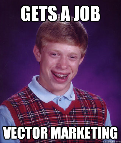 Gets a job Vector Marketing  Bad Luck Brian