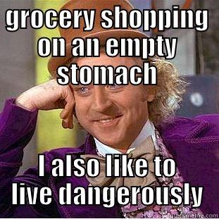 GROCERY SHOPPING ON AN EMPTY STOMACH I ALSO LIKE TO LIVE DANGEROUSLY Condescending Wonka