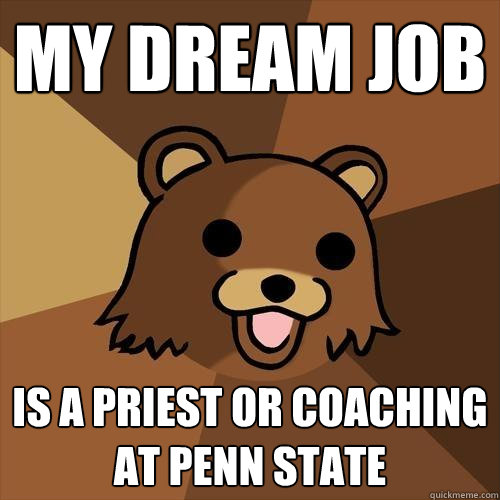 My Dream Job is a priest or coaching at penn state  Pedobear