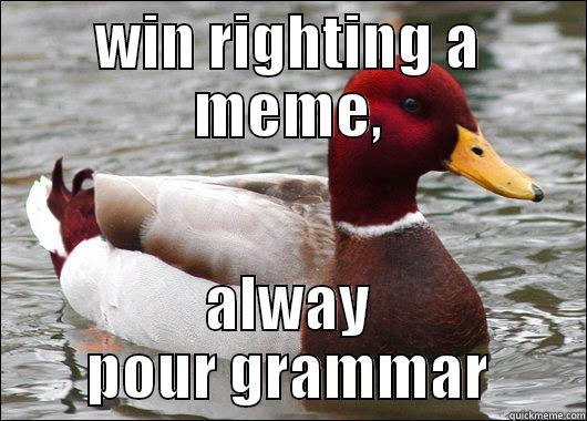 WIN RIGHTING A MEME, ALWAY POUR GRAMMAR Malicious Advice Mallard