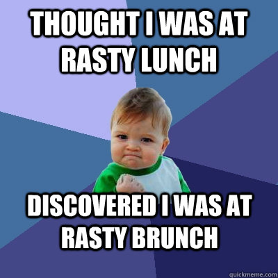 Thought I was at Rasty Lunch Discovered I was at Rasty BRUNCH  Success Kid