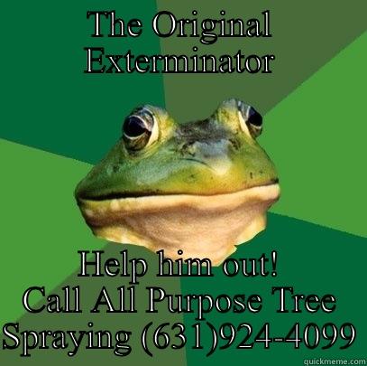 THE ORIGINAL EXTERMINATOR HELP HIM OUT! CALL ALL PURPOSE TREE SPRAYING (631)924-4099 Foul Bachelor Frog