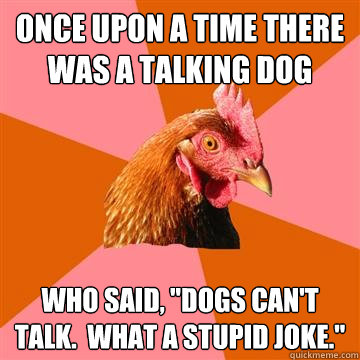 Once upon a time there was a talking dog Who said, 