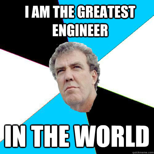 I am the greatest engineer In the world - I am the greatest engineer In the world  Practical Jeremy Clarkson