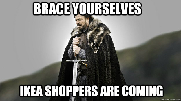 Ikea shoppers are coming Brace Yourselves  Ned stark winter is coming