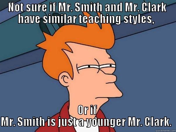 NOT SURE IF MR. SMITH AND MR. CLARK HAVE SIMILAR TEACHING STYLES,  OR IF MR. SMITH IS JUST A YOUNGER MR. CLARK.  Futurama Fry