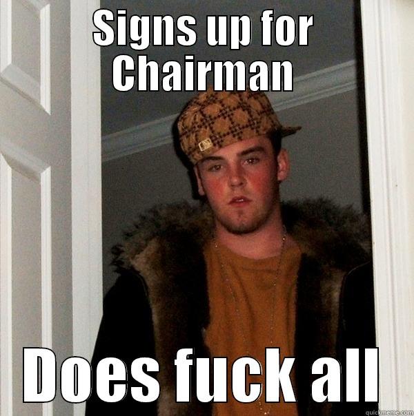 SIGNS UP FOR CHAIRMAN DOES FUCK ALL Scumbag Steve