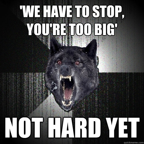 'We have to stop, you're too big' not hard yet  Insanity Wolf