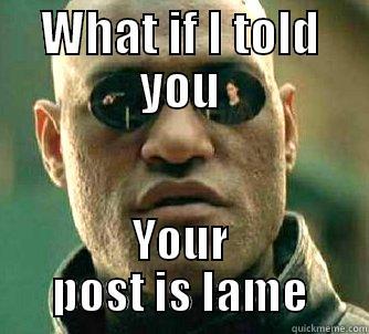 WHAT IF I TOLD YOU YOUR POST IS LAME Matrix Morpheus