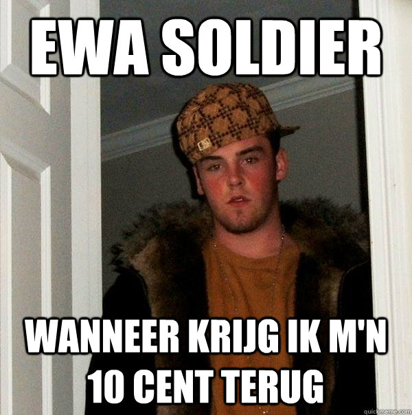 ewa soldier wanneer krijg ik m'n 10 cent terug  Scumbag Steve