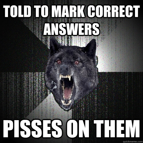 told to mark correct answers pisses on them - told to mark correct answers pisses on them  Insanity Wolf