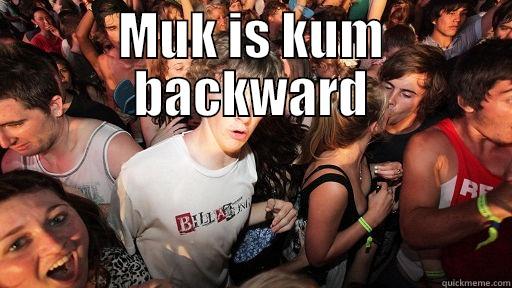 Kum the kumbear - MUK IS KUM BACKWARD  Sudden Clarity Clarence