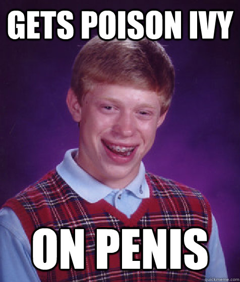 gets poison ivy on penis  Bad Luck Brian