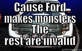 CAUSE FORD MAKES MONSTERS THE REST ARE INVALID Misc