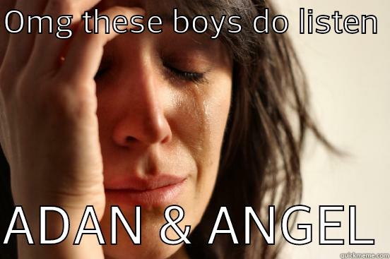 OMG THESE BOYS DO LISTEN   ADAN & ANGEL First World Problems