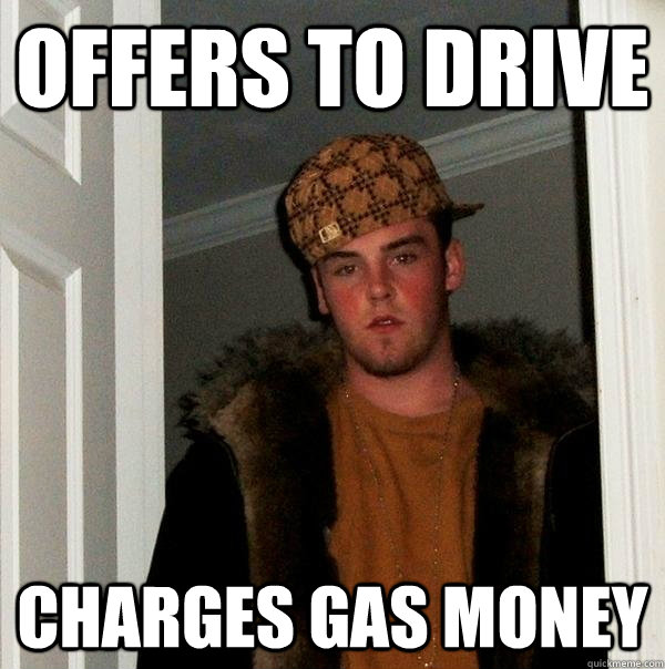 Offers to drive charges gas money  Scumbag Steve