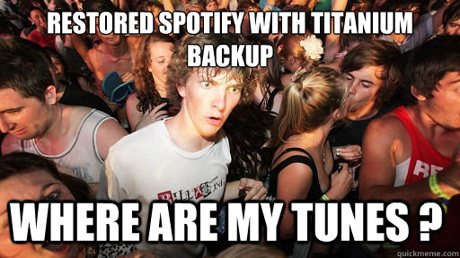 restored spotify with titanium backup where are my tunes ?  Sudden Clarity Clarence