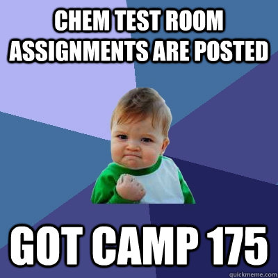 Chem Test Room Assignments are posted Got Camp 175  Success Kid