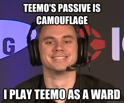 Teemo's passive is camouflage I play teemo as a ward  