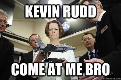 kevin rudd come at me bro  kevin rudd come at me bro julia gillard