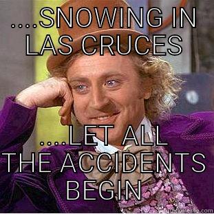 ....SNOWING IN LAS CRUCES ....LET ALL THE ACCIDENTS BEGIN Condescending Wonka